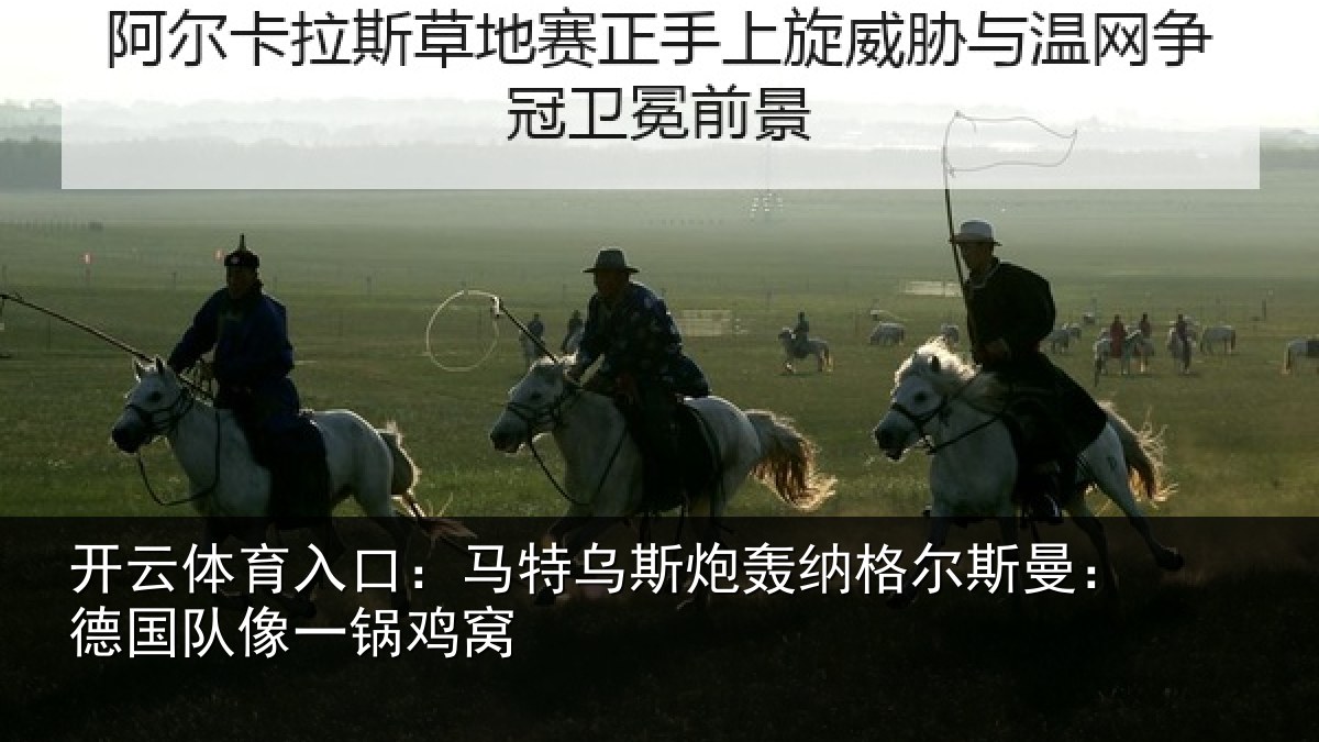 开云体育入口:马特乌斯炮轰纳格尔斯曼:德国队像一锅鸡窝