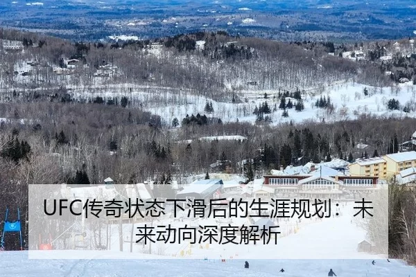 UFC传奇状态下滑后的生涯规划：未来动向深度解析