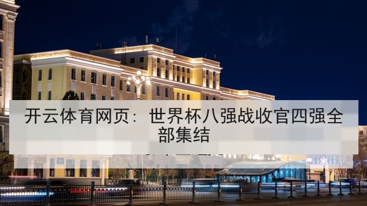 开云体育网页: 世界杯八强战收官四强全部集结